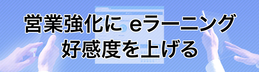 営業強化にeラーニング 好感度を上げる