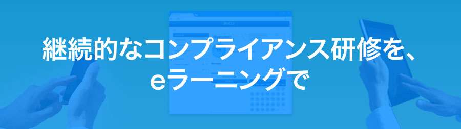 継続的なコンプライアンス研修を、eラーニングで